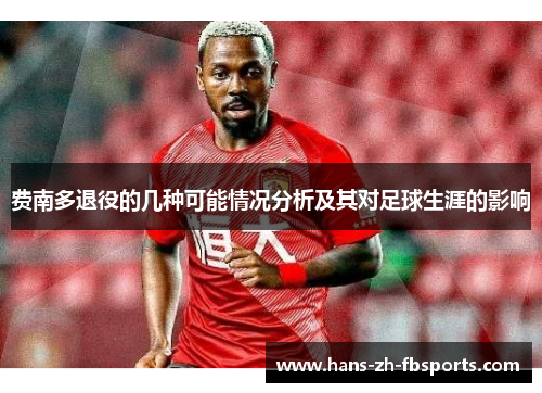 费南多退役的几种可能情况分析及其对足球生涯的影响