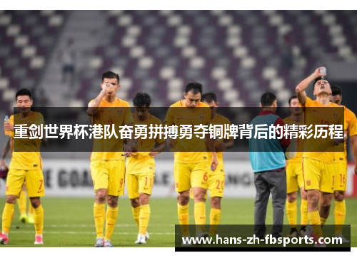 重剑世界杯港队奋勇拼搏勇夺铜牌背后的精彩历程