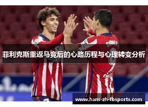 菲利克斯重返马竞后的心路历程与心理转变分析