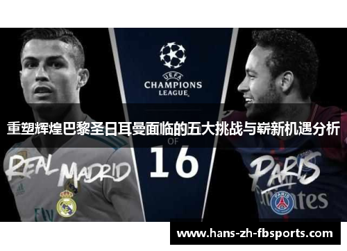 重塑辉煌巴黎圣日耳曼面临的五大挑战与崭新机遇分析