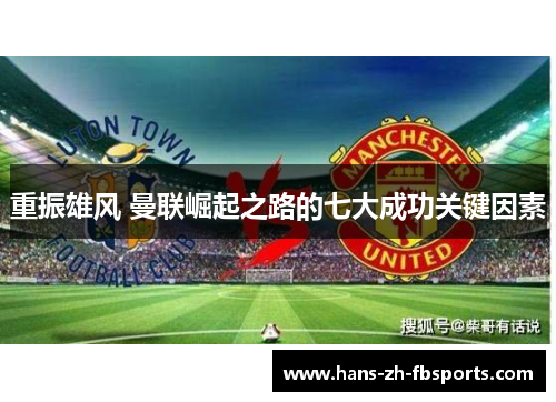 重振雄风 曼联崛起之路的七大成功关键因素