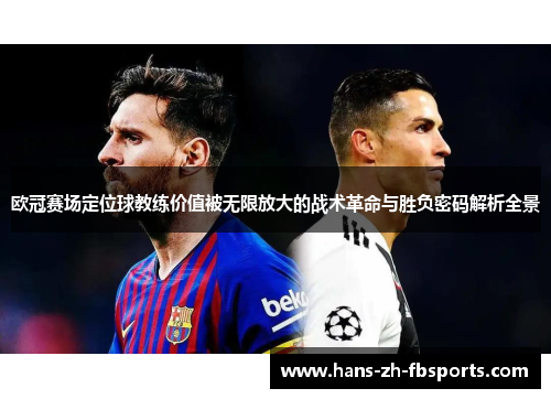 欧冠赛场定位球教练价值被无限放大的战术革命与胜负密码解析全景 欧冠赛场定位球教练价值被无限放大的战术革命与胜负密码解析全景