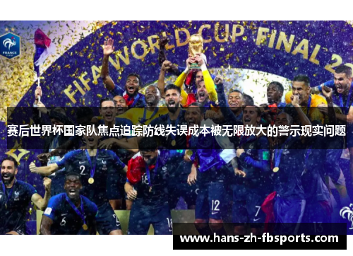 赛后世界杯国家队焦点追踪防线失误成本被无限放大的警示现实问题