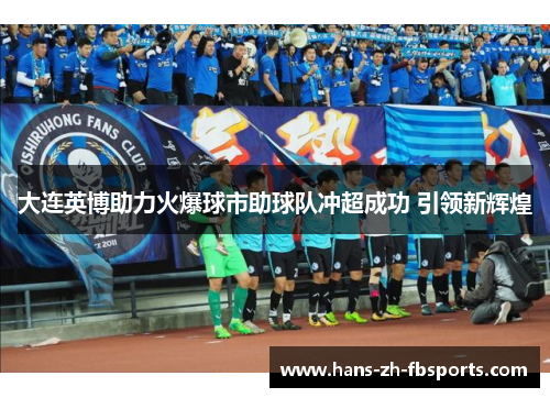 大连英博助力火爆球市助球队冲超成功 引领新辉煌